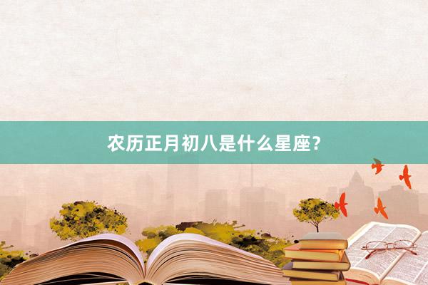 农历正月初八是什么星座？