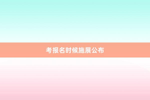 考报名时候施展公布