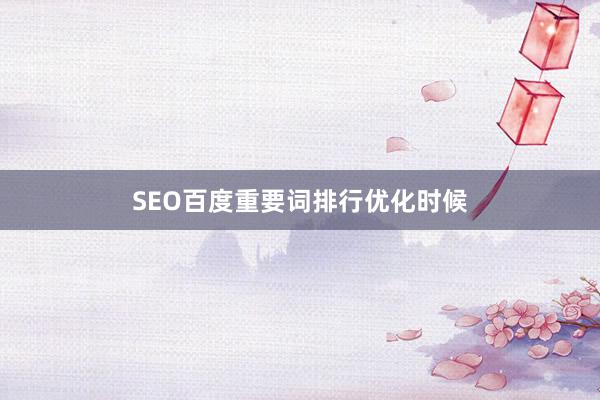 SEO百度重要词排行优化时候